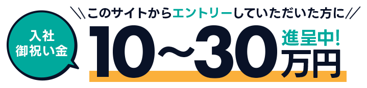 入社お祝い金 10～30万進呈中！